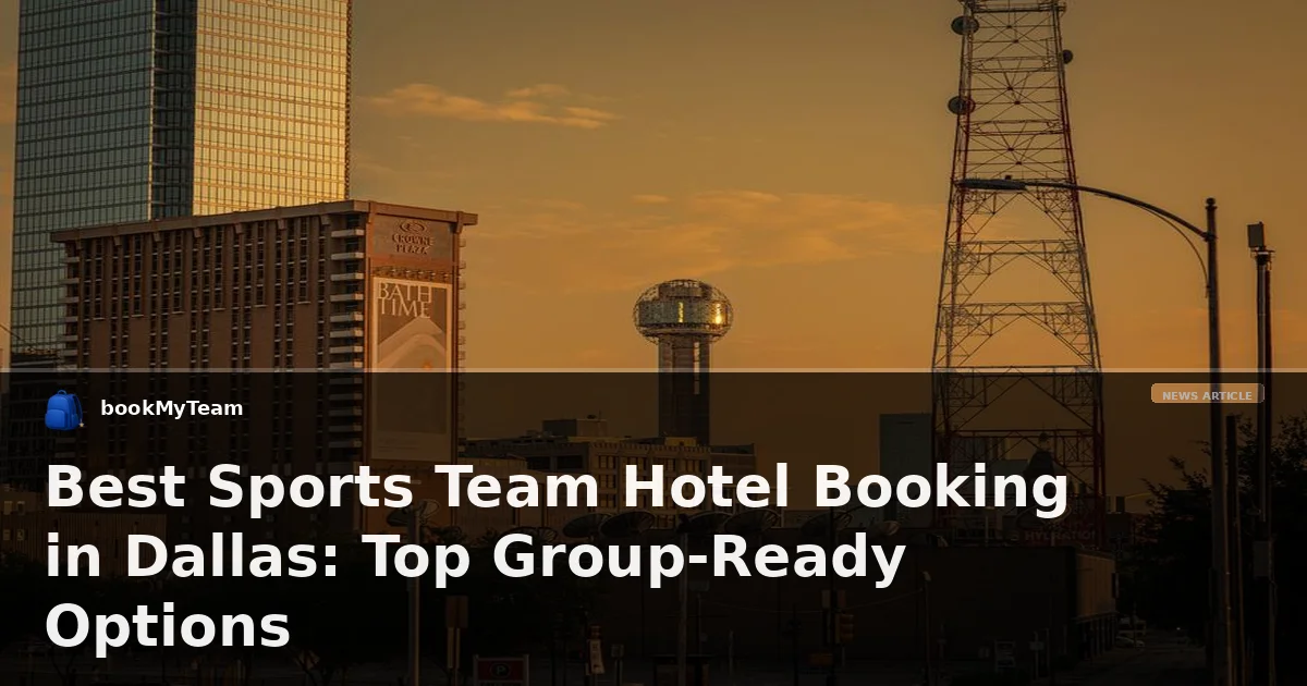 Best Sports Team Hotel Booking in Dallas: Top Group-Ready Options