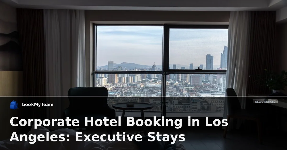 Corporate Hotel Booking in Los Angeles: Executive Stays