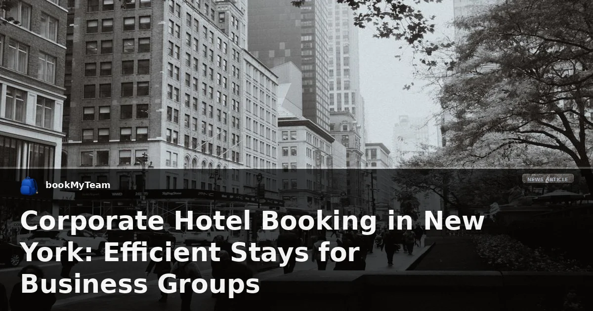 Corporate Hotel Booking in New York: Efficient Stays for Business Groups