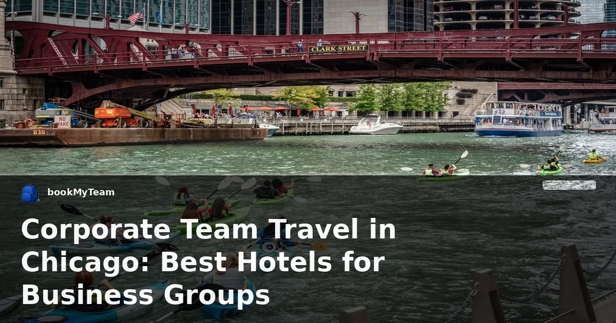 Corporate Team Travel in Chicago: Best Hotels for Business Groups