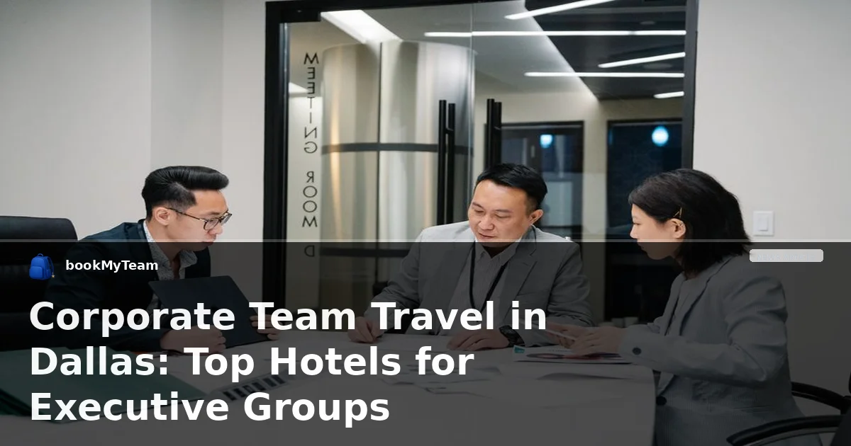Corporate Team Travel in Dallas: Top Hotels for Executive Groups
