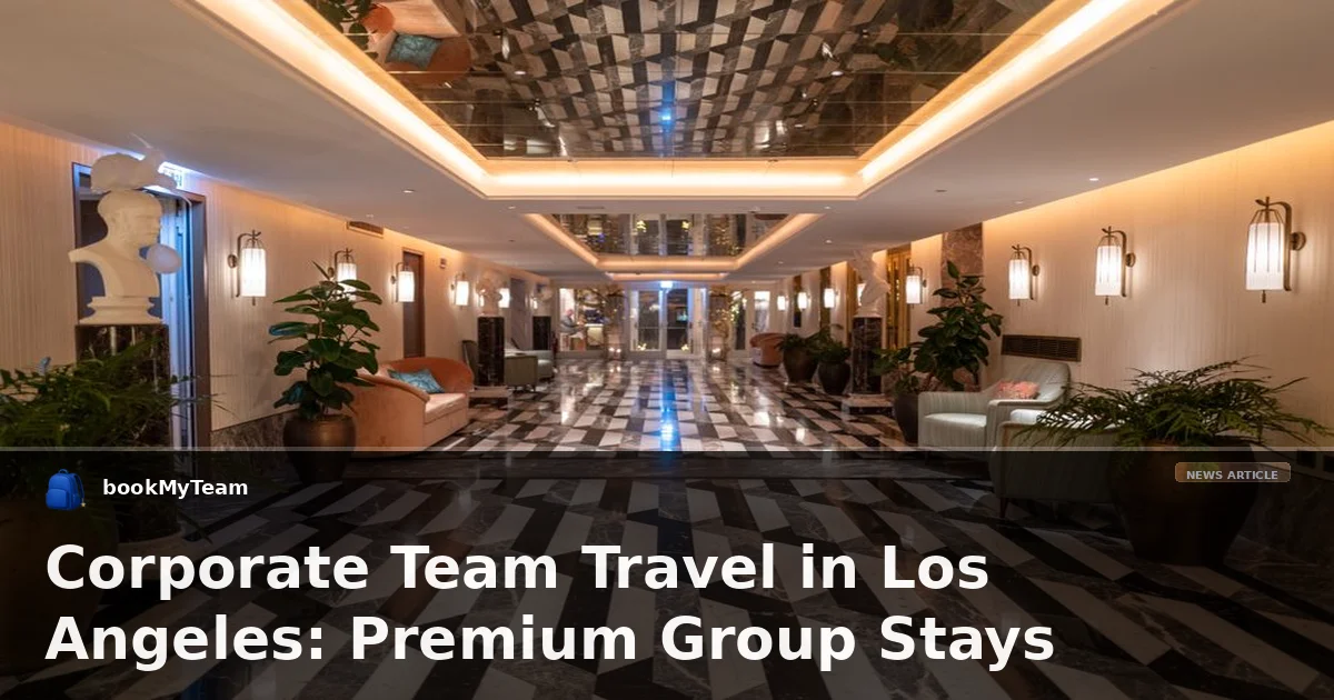 Corporate Team Travel in Los Angeles: Premium Group Stays
