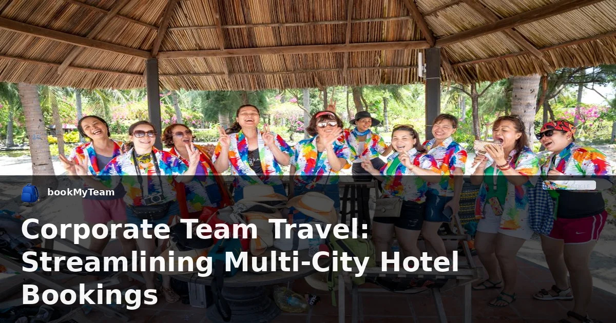 Corporate Team Travel: Streamlining Multi-City Hotel Bookings