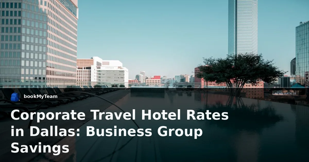 Corporate Travel Hotel Rates in Dallas: Business Group Savings