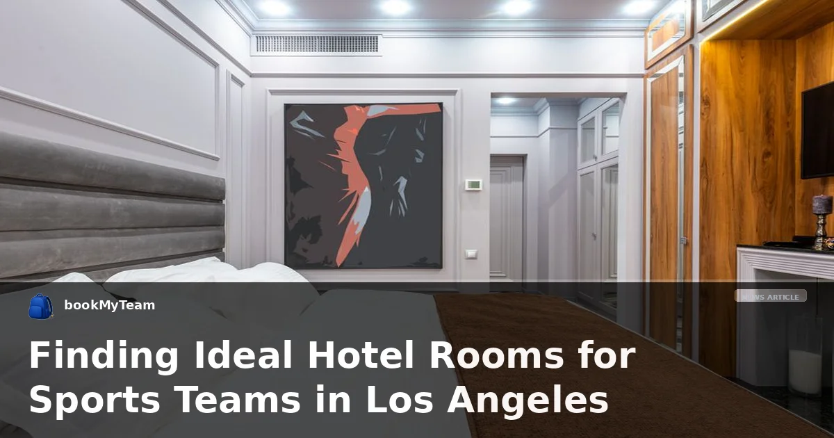 Finding Ideal Hotel Rooms for Sports Teams in Los Angeles
