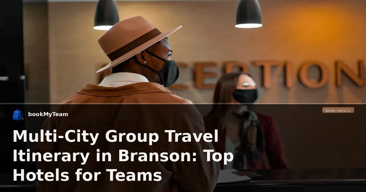 Multi-City Group Travel Itinerary in Branson: Top Hotels for Teams