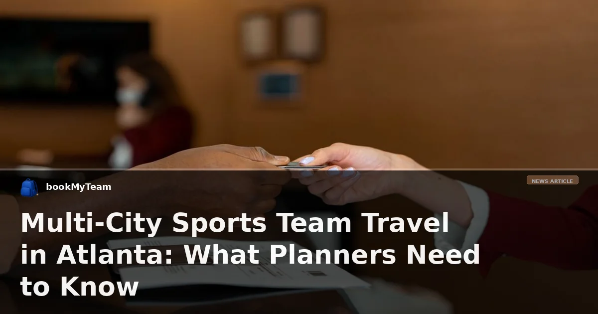 Multi-City Sports Team Travel in Atlanta: What Planners Need to Know