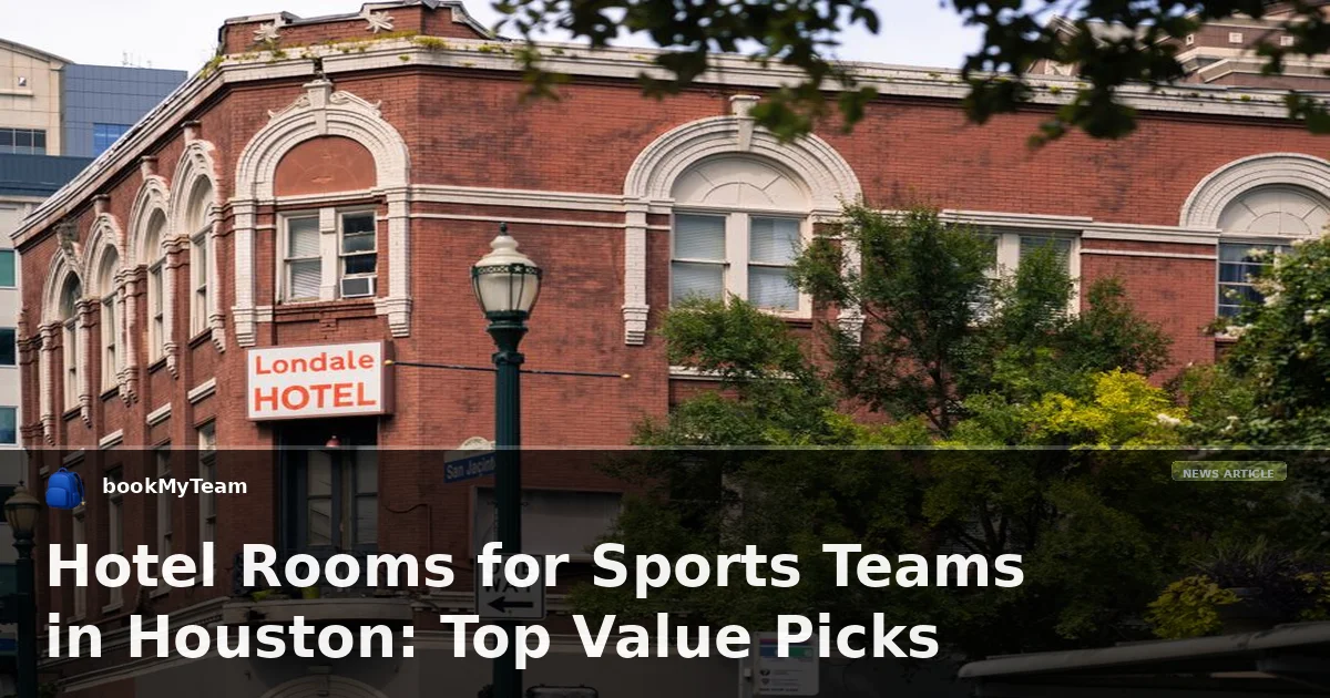 Hotel Rooms for Sports Teams in Houston: Top Value Picks