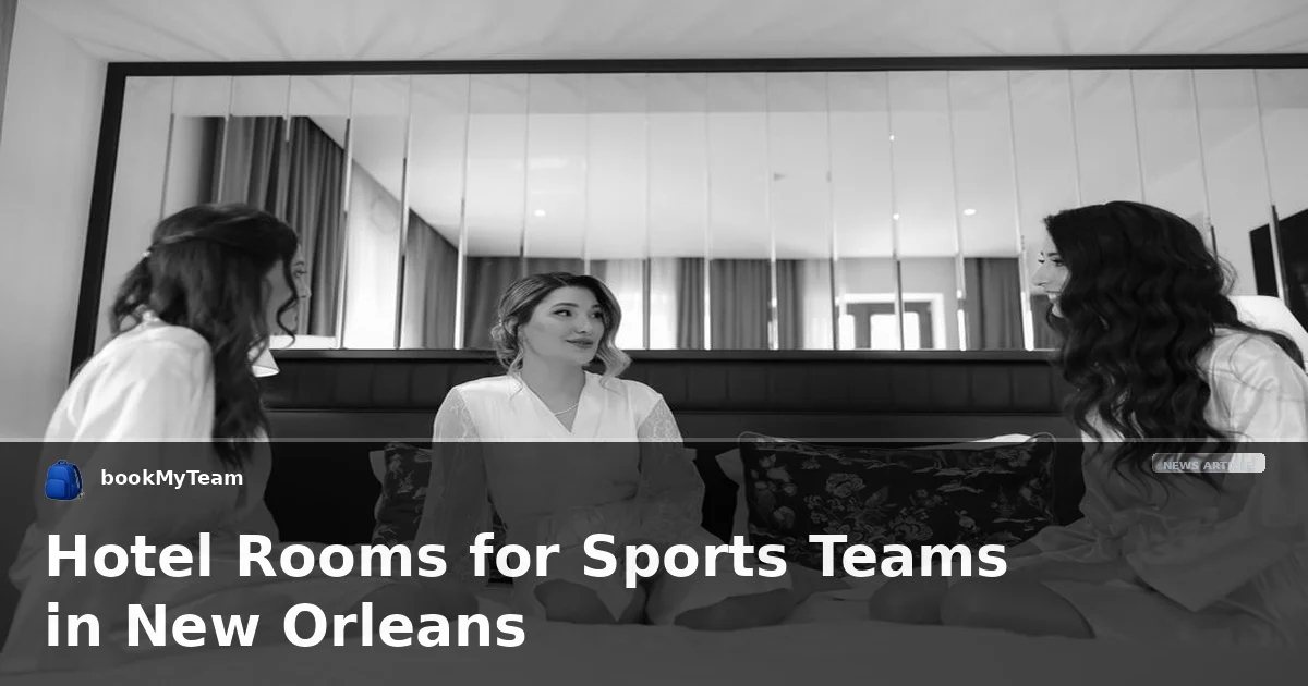 Hotel Rooms for Sports Teams in New Orleans