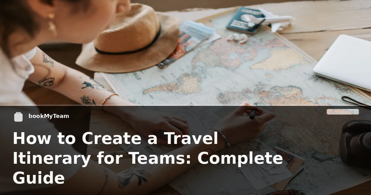 How to Create a Travel Itinerary for Teams: Complete Guide