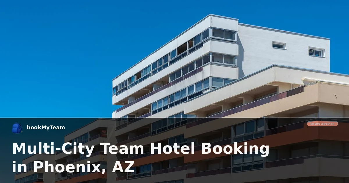 Multi-City Team Hotel Booking in Phoenix, AZ