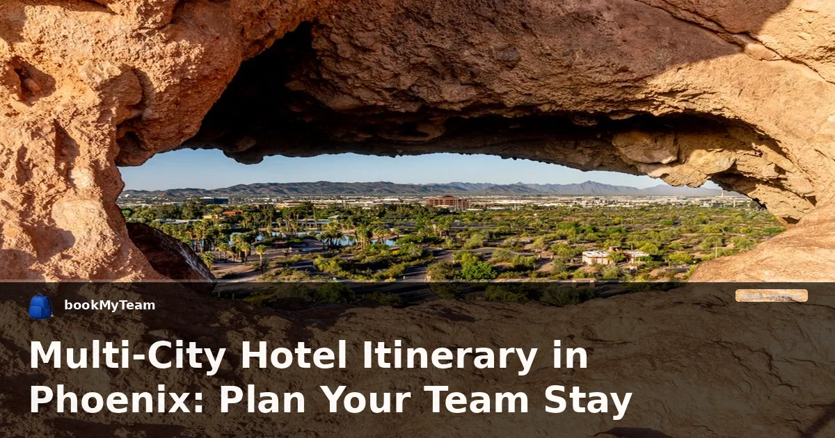 Multi-City Hotel Itinerary in Phoenix: Plan Your Team Stay