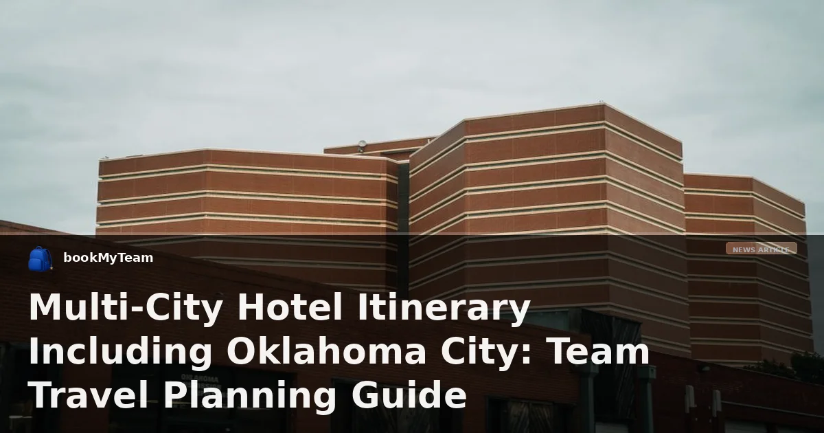 Multi-City Hotel Itinerary Including Oklahoma City: Team Travel Planning Guide