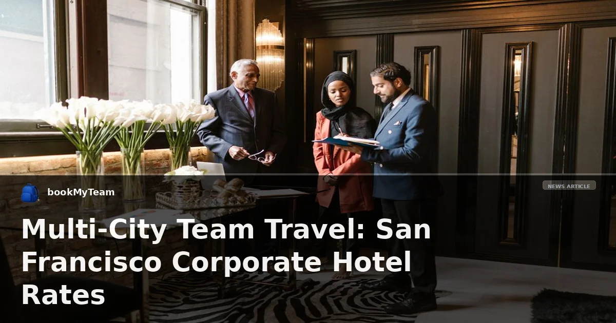 Multi-City Team Travel: San Francisco Corporate Hotel Rates