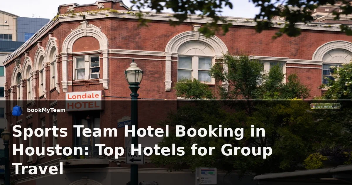 Sports Team Hotel Booking in Houston: Top Hotels for Group Travel