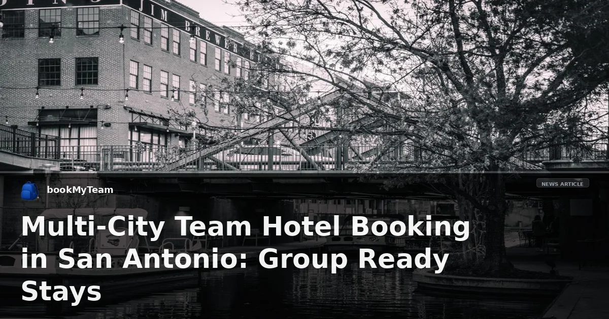 Multi-City Team Hotel Booking in San Antonio: Group Ready Stays