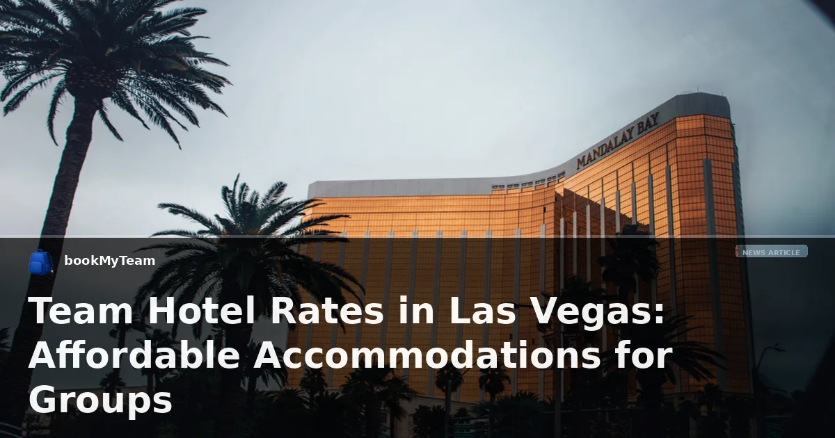 Team Hotel Rates in Las Vegas: Affordable Accommodations for Groups