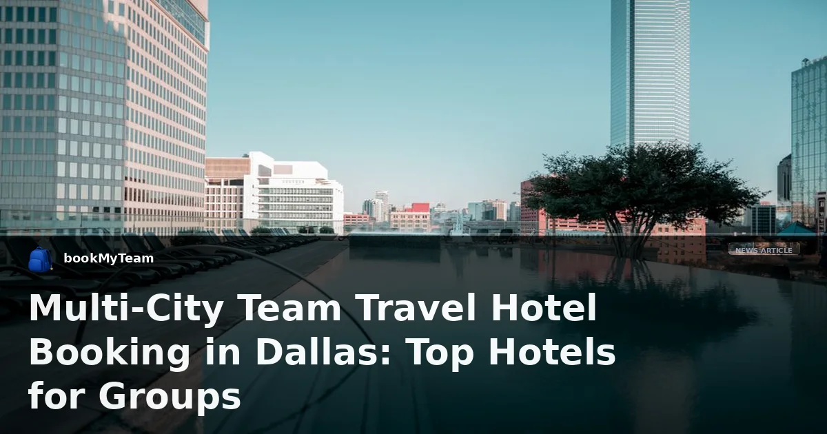 Multi-City Team Travel Hotel Booking in Dallas: Top Hotels for Groups