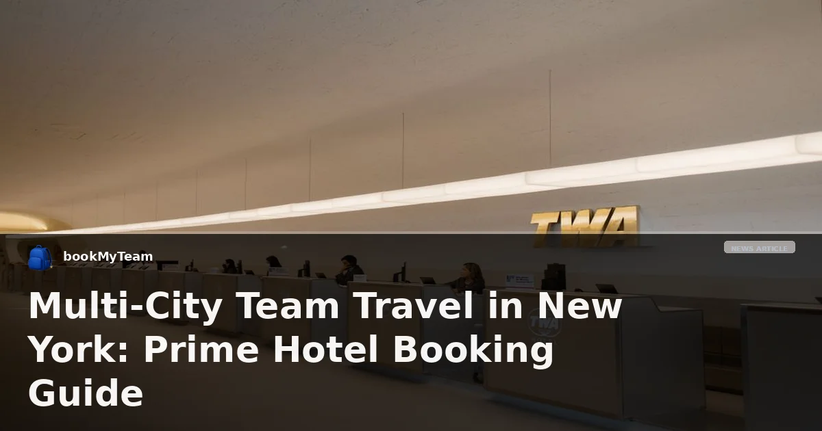 Multi-City Team Travel in New York: Prime Hotel Booking Guide