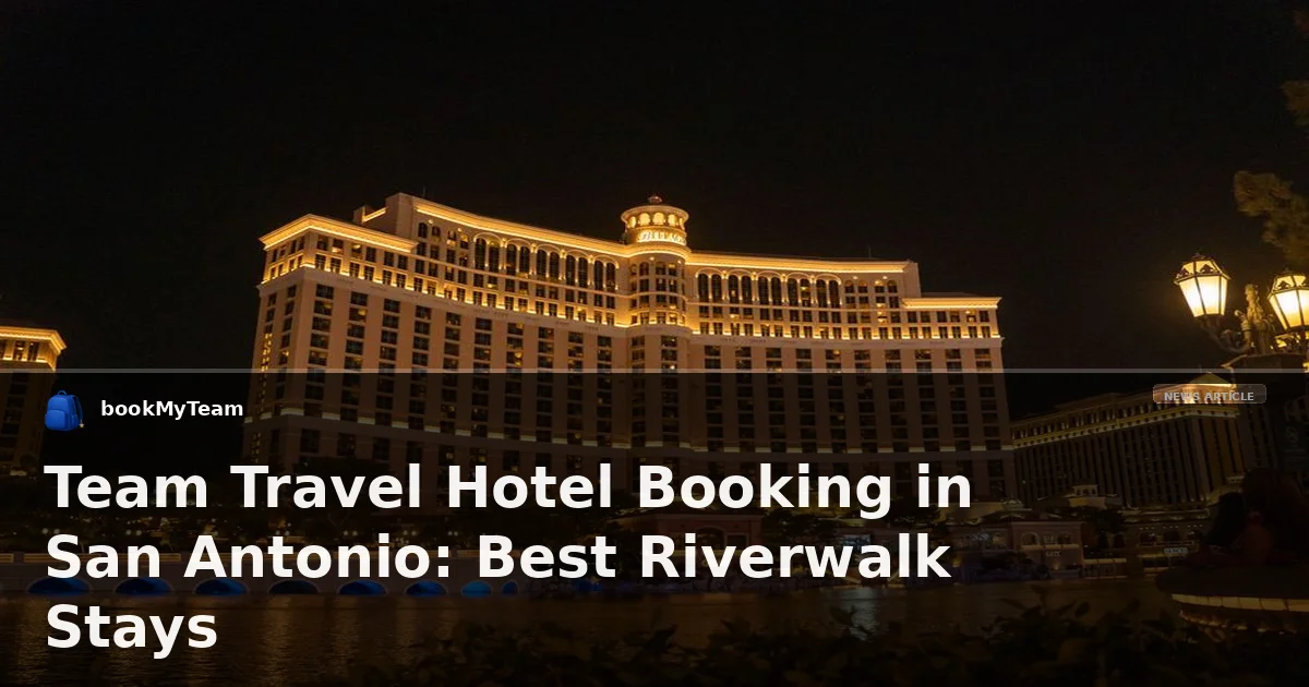 Team Travel Hotel Booking in San Antonio: Best Riverwalk Stays