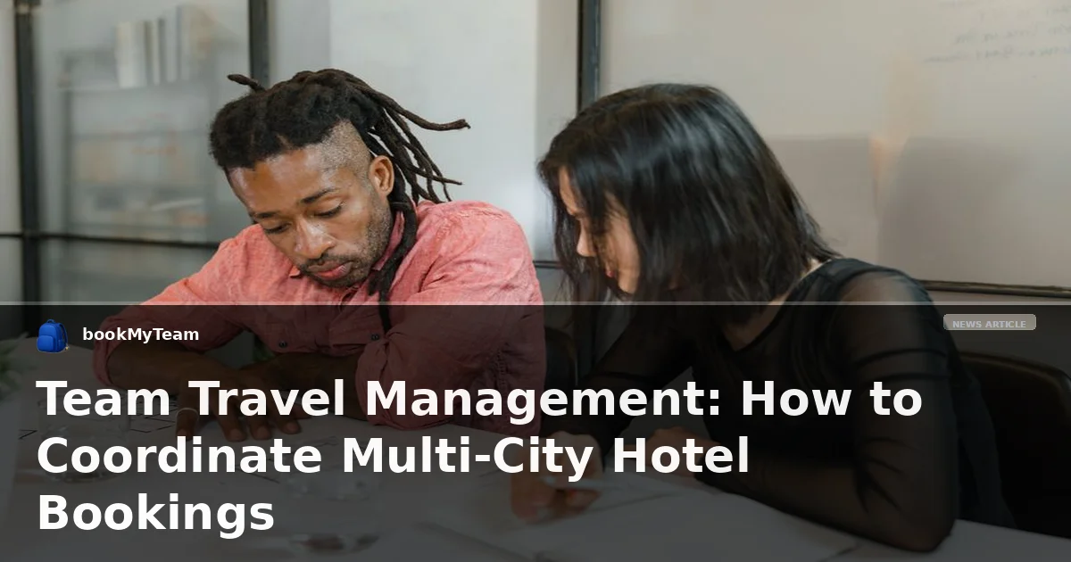 Team Travel Management: How to Coordinate Multi-City Hotel Bookings