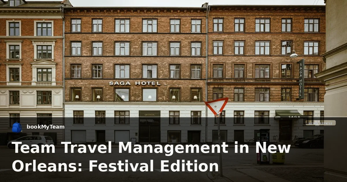 Team Travel Management in New Orleans: Festival Edition