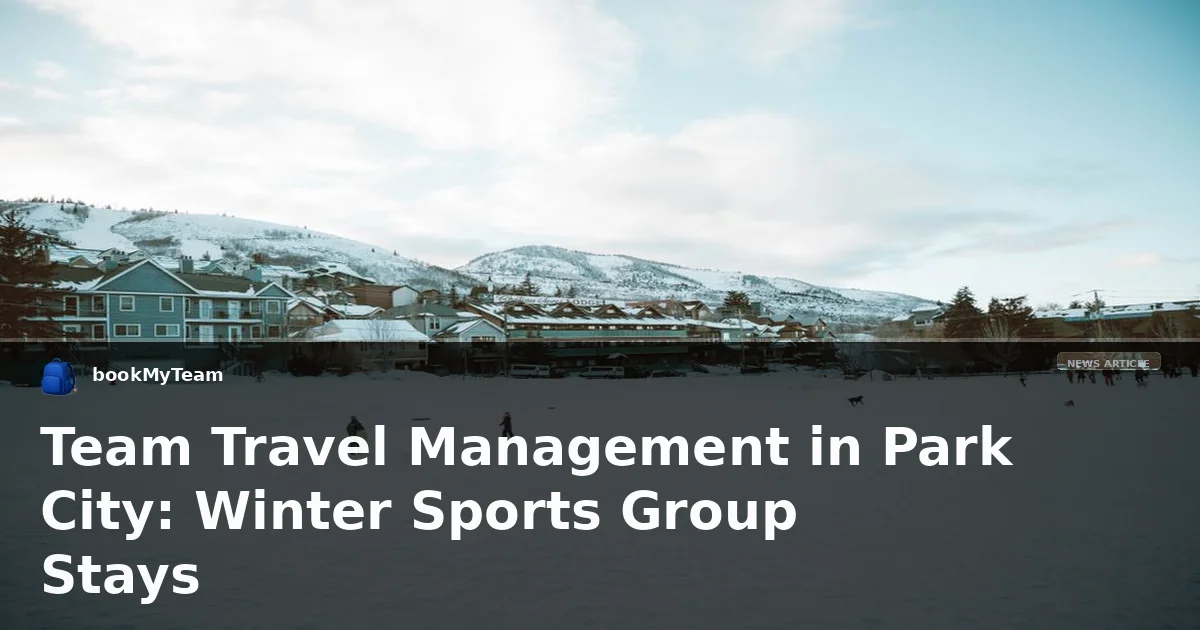 Team Travel Management in Park City: Winter Sports Group Stays
