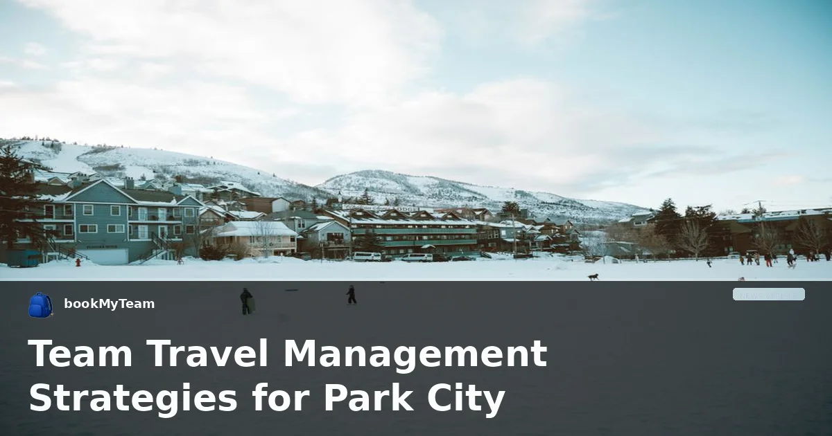 Team Travel Management Strategies for Park City