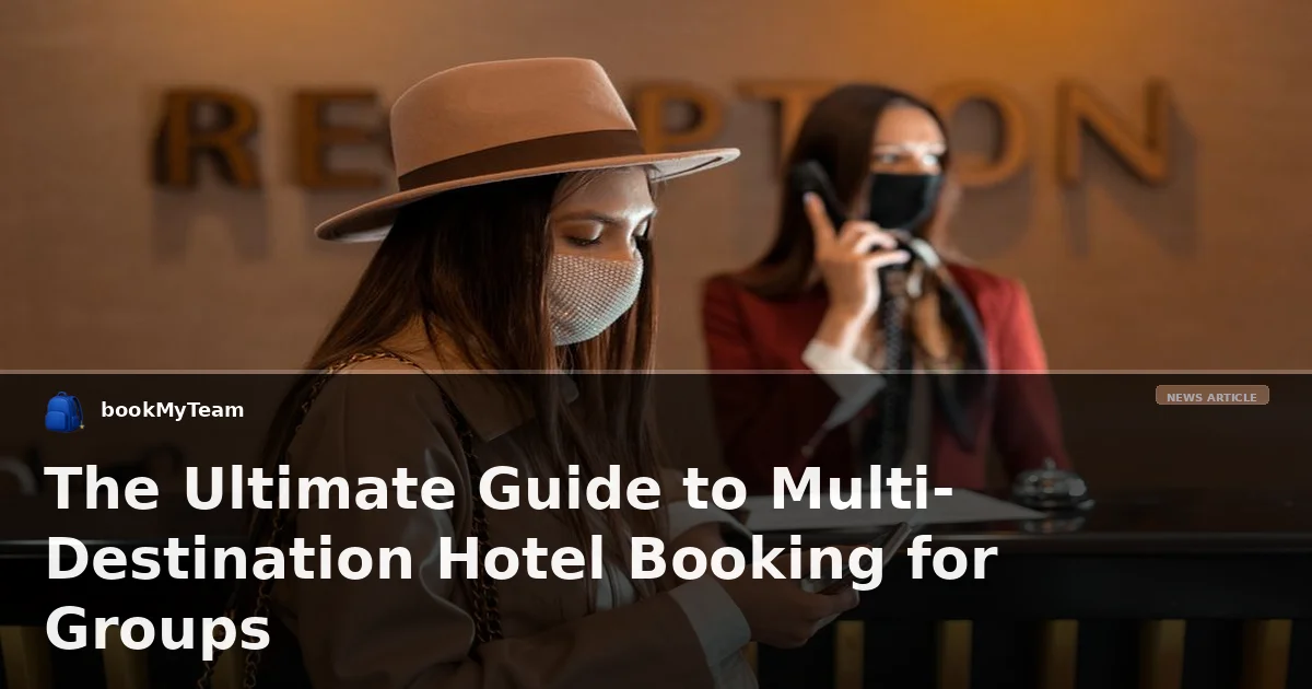 The Ultimate Guide to Multi-Destination Hotel Booking for Groups