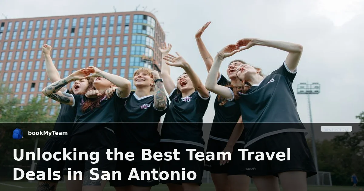 Unlocking the Best Team Travel Deals in San Antonio