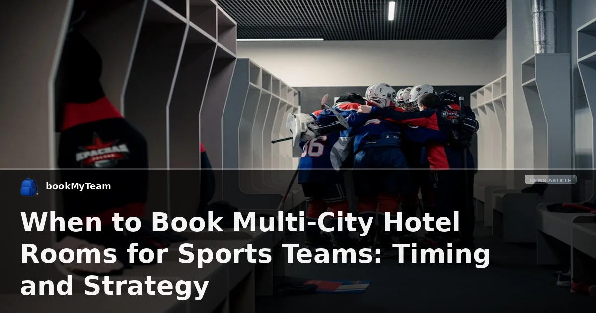 When to Book Multi-City Hotel Rooms for Sports Teams: Timing and Strategy