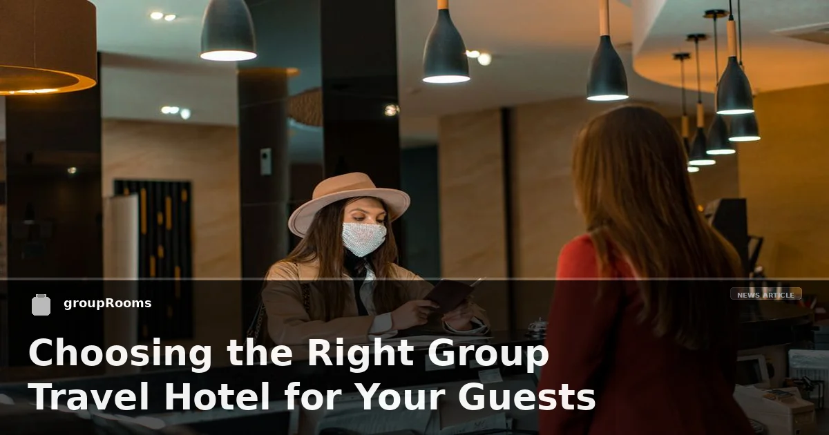 Choosing the Right Group Travel Hotel for Your Guests