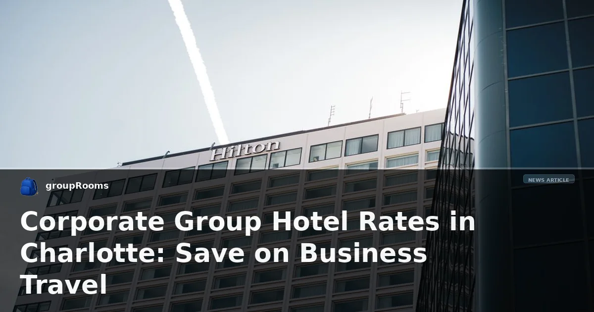 Corporate Group Hotel Rates in Charlotte: Save on Business Travel