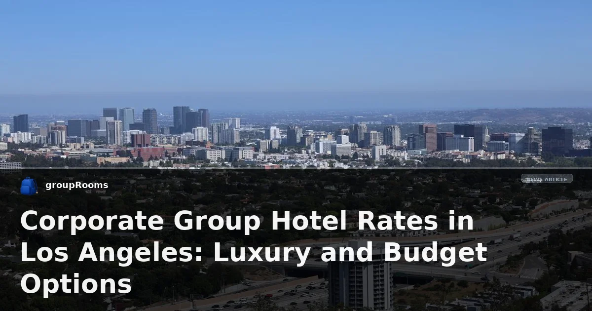 Corporate Group Hotel Rates in Los Angeles: Luxury and Budget Options