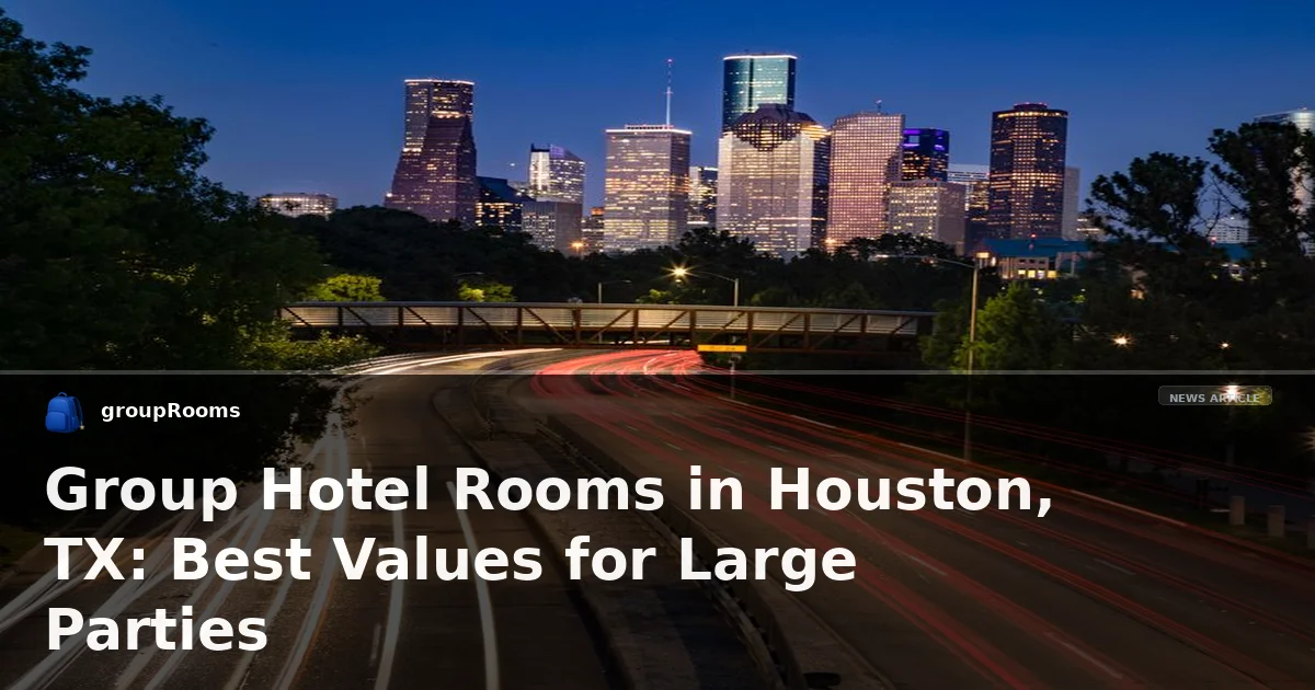 Group Hotel Rooms in Houston, TX: Best Values for Large Parties