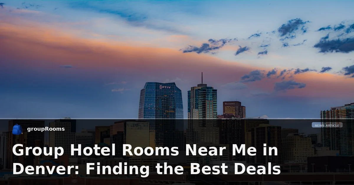 Group Hotel Rooms Near Me in Denver: Finding the Best Deals