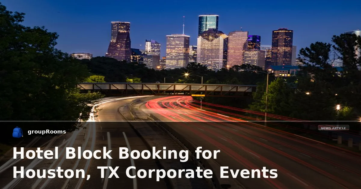 Hotel Block Booking for Houston, TX Corporate Events