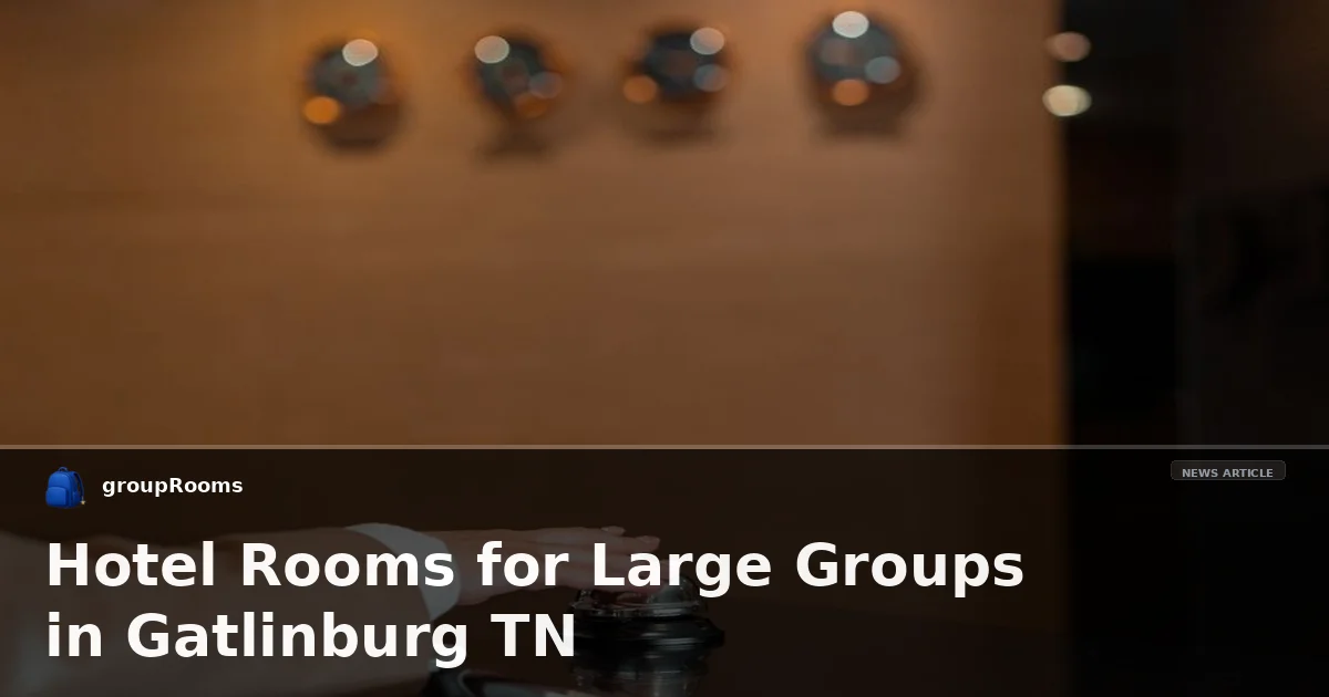 Hotel Rooms for Large Groups in Gatlinburg TN