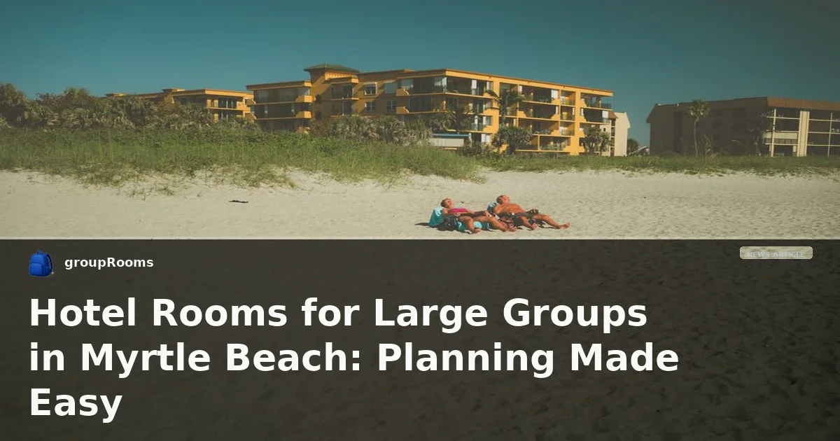 Hotel Rooms for Large Groups in Myrtle Beach: Planning Made Easy