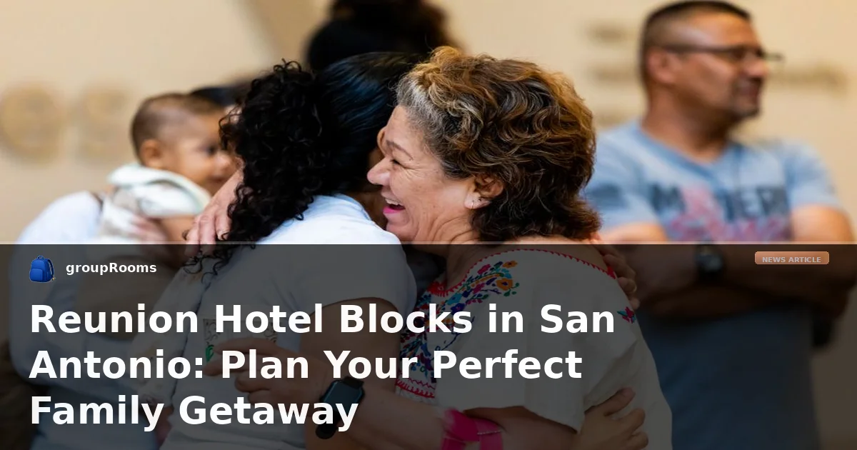 Reunion Hotel Blocks in San Antonio: Plan Your Perfect Family Getaway