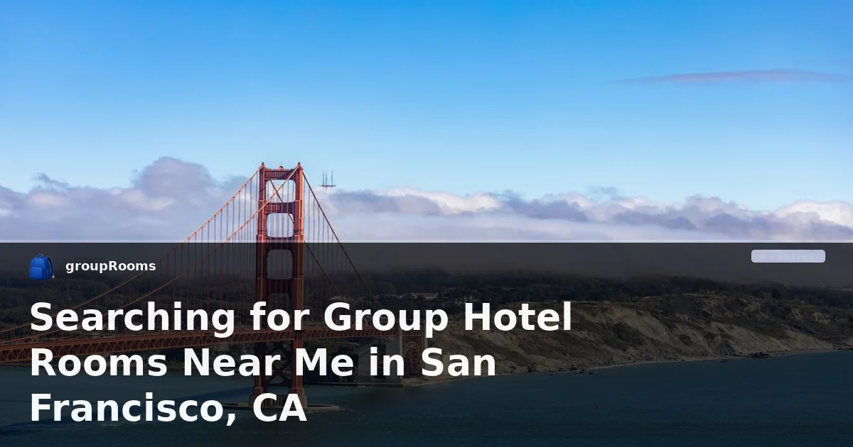 Searching for Group Hotel Rooms Near Me in San Francisco, CA