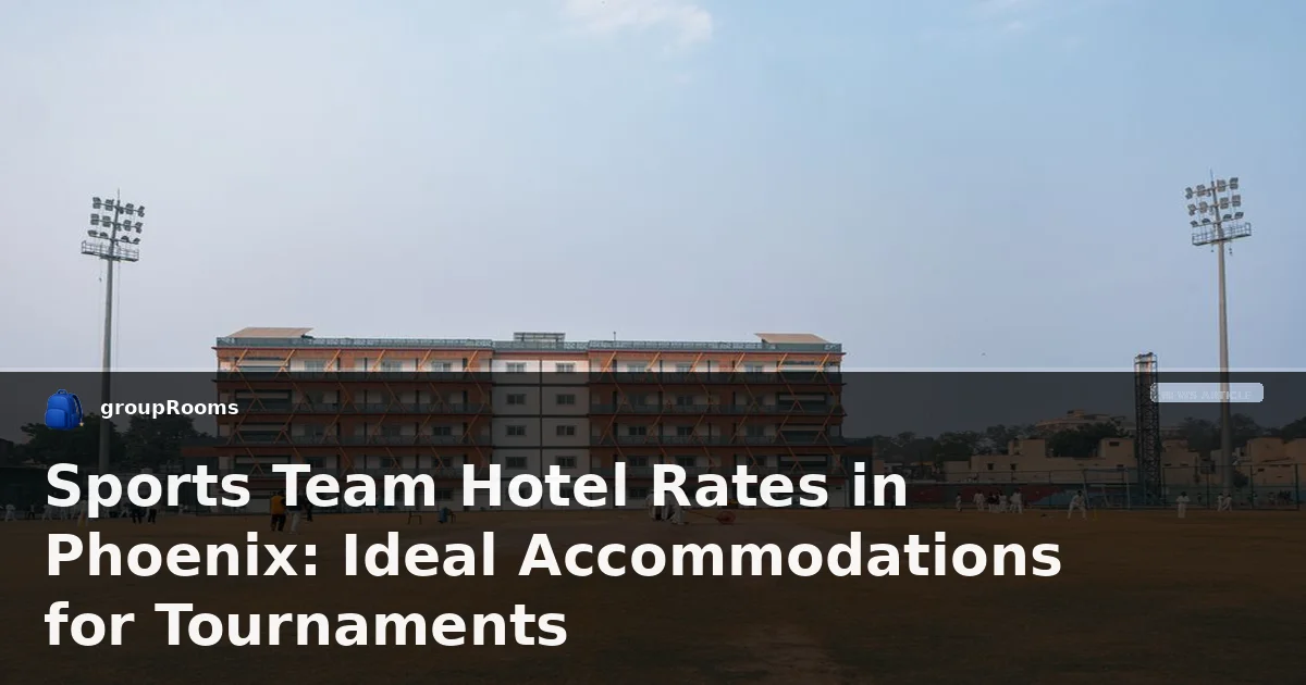 Sports Team Hotel Rates in Phoenix: Ideal Accommodations for Tournaments