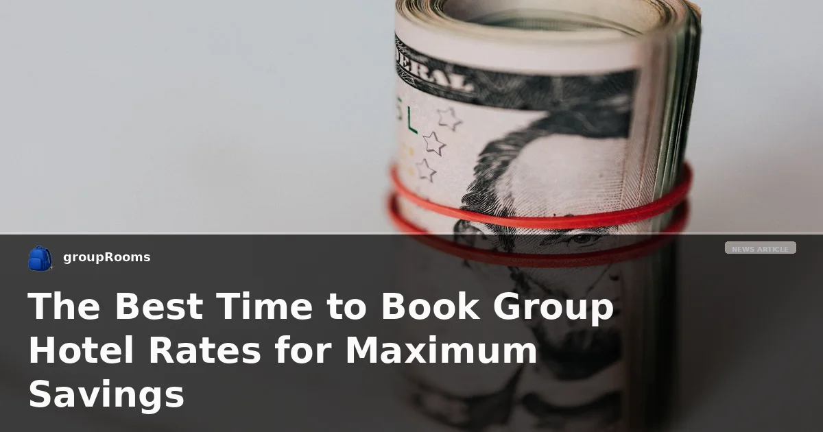 The Best Time to Book Group Hotel Rates for Maximum Savings