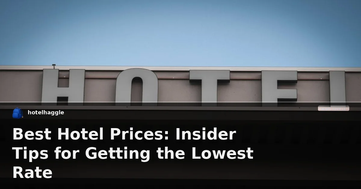 Best Hotel Prices: Insider Tips for Getting the Lowest Rate