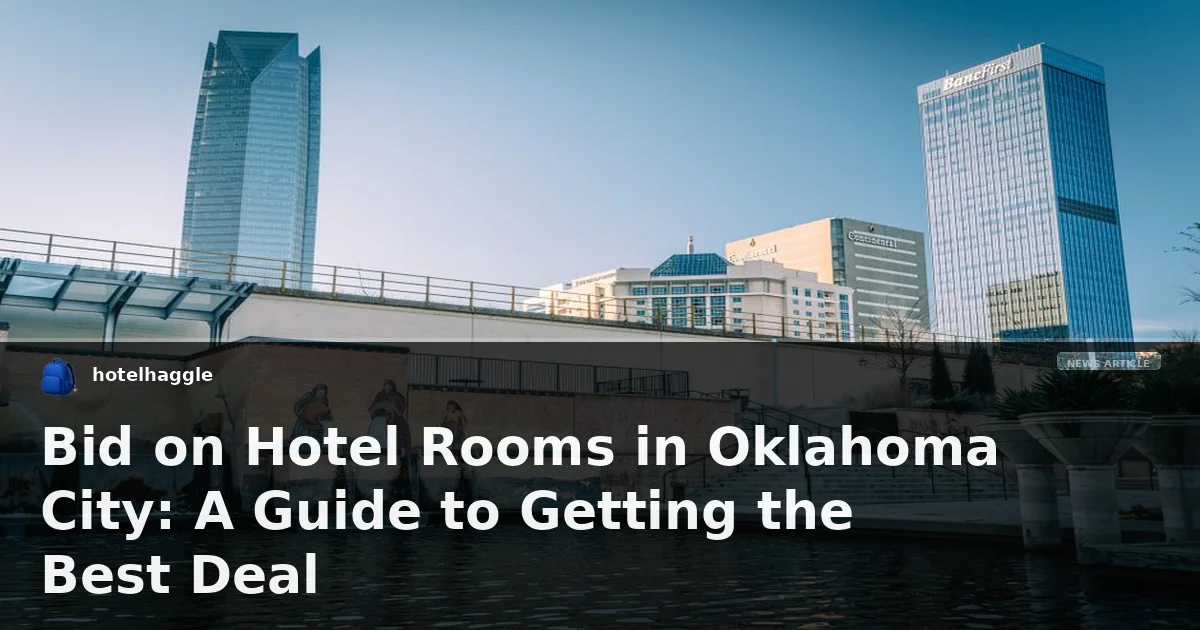 Bid on Hotel Rooms in Oklahoma City: A Guide to Getting the Best Deal