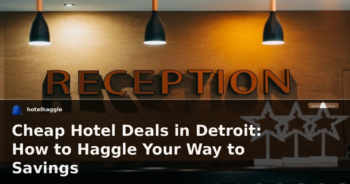 Cheap Hotel Deals in Detroit: How to Haggle Your Way to Savings