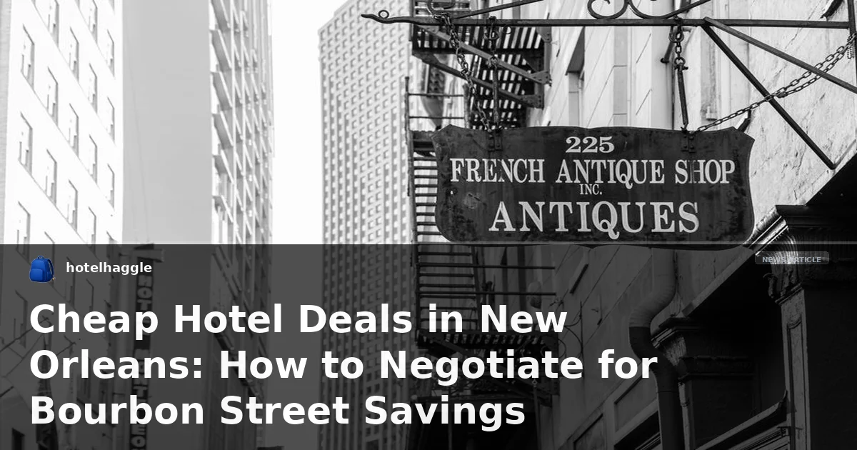 Cheap Hotel Deals in New Orleans: How to Negotiate for Bourbon Street Savings