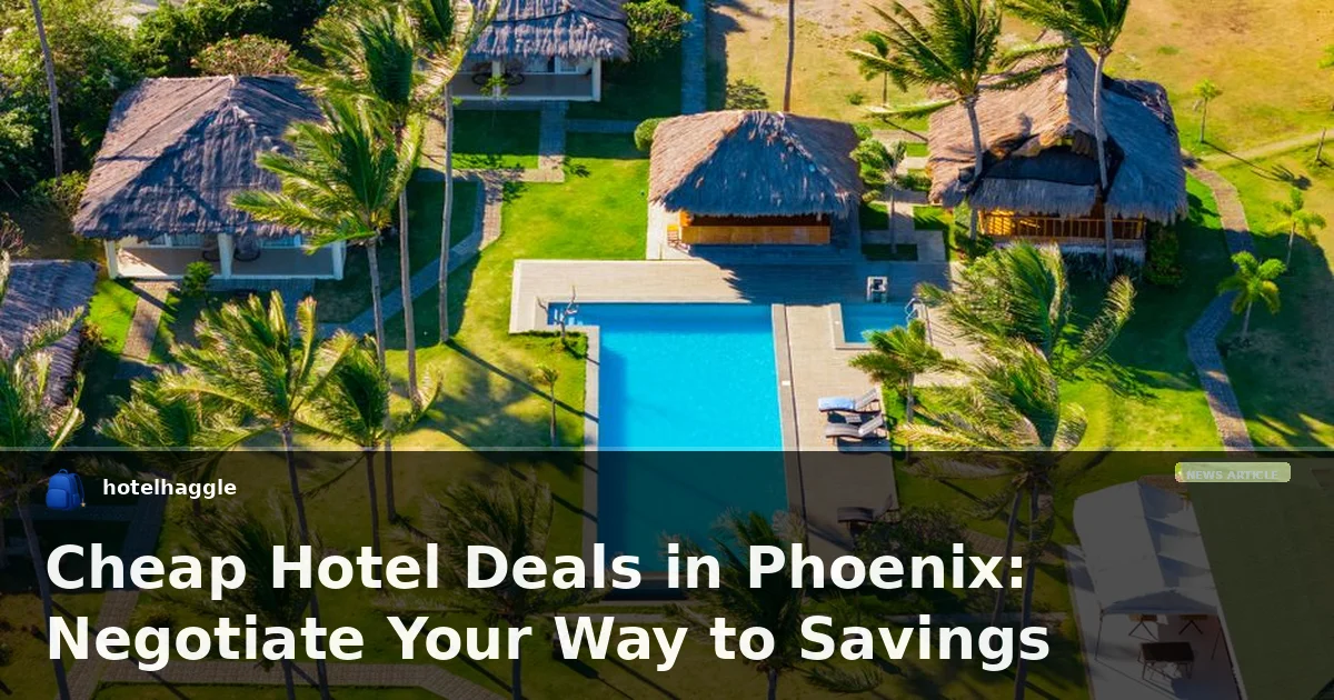 Cheap Hotel Deals in Phoenix: Negotiate Your Way to Savings