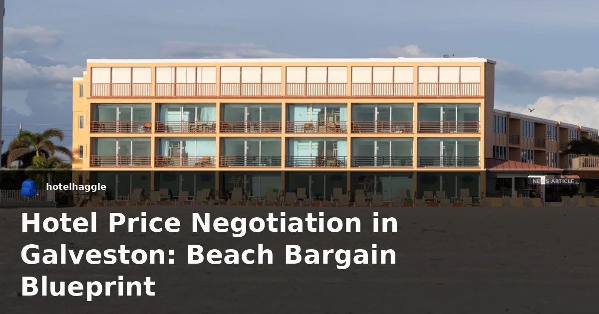 Hotel Price Negotiation in Galveston: Beach Bargain Blueprint