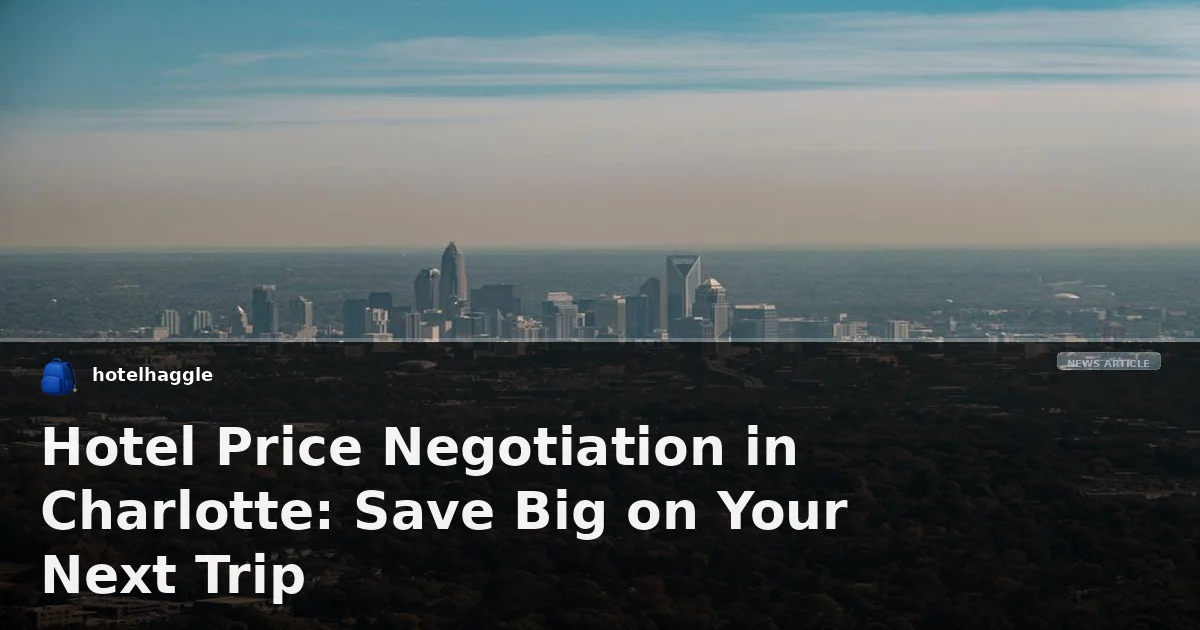 Hotel Price Negotiation in Charlotte: Save Big on Your Next Trip